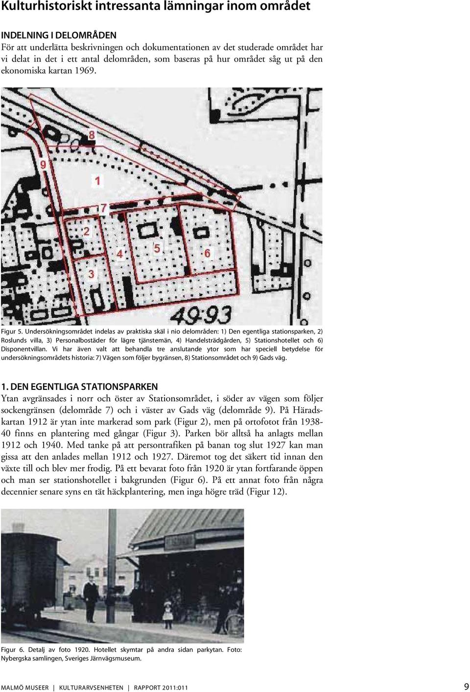 Undersökningsområdet indelas av praktiska skäl i nio delområden: 1) Den egentliga stationsparken, 2) Roslunds villa, 3) Personalbostäder för lägre tjänstemän, 4) Handelsträdgården, 5)