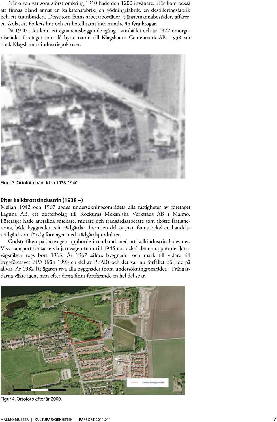 På 1920-talet kom ett egnahemsbyggande igång i samhället och år 1922 omorganiserades företaget som då bytte namn till Klagshamn Cementverk AB. 1938 var dock Klagshamns industriepok över. Figur 3.