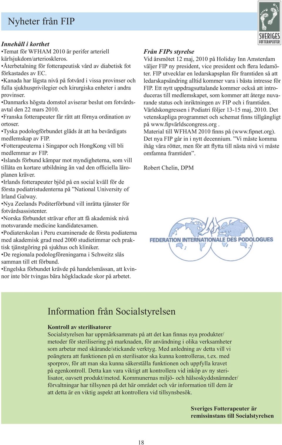 Franska fotterapeuter får rätt att förnya ordination av ortoser. Tyska podologförbundet gläds åt att ha bevärdigats medlemskap av FIP.