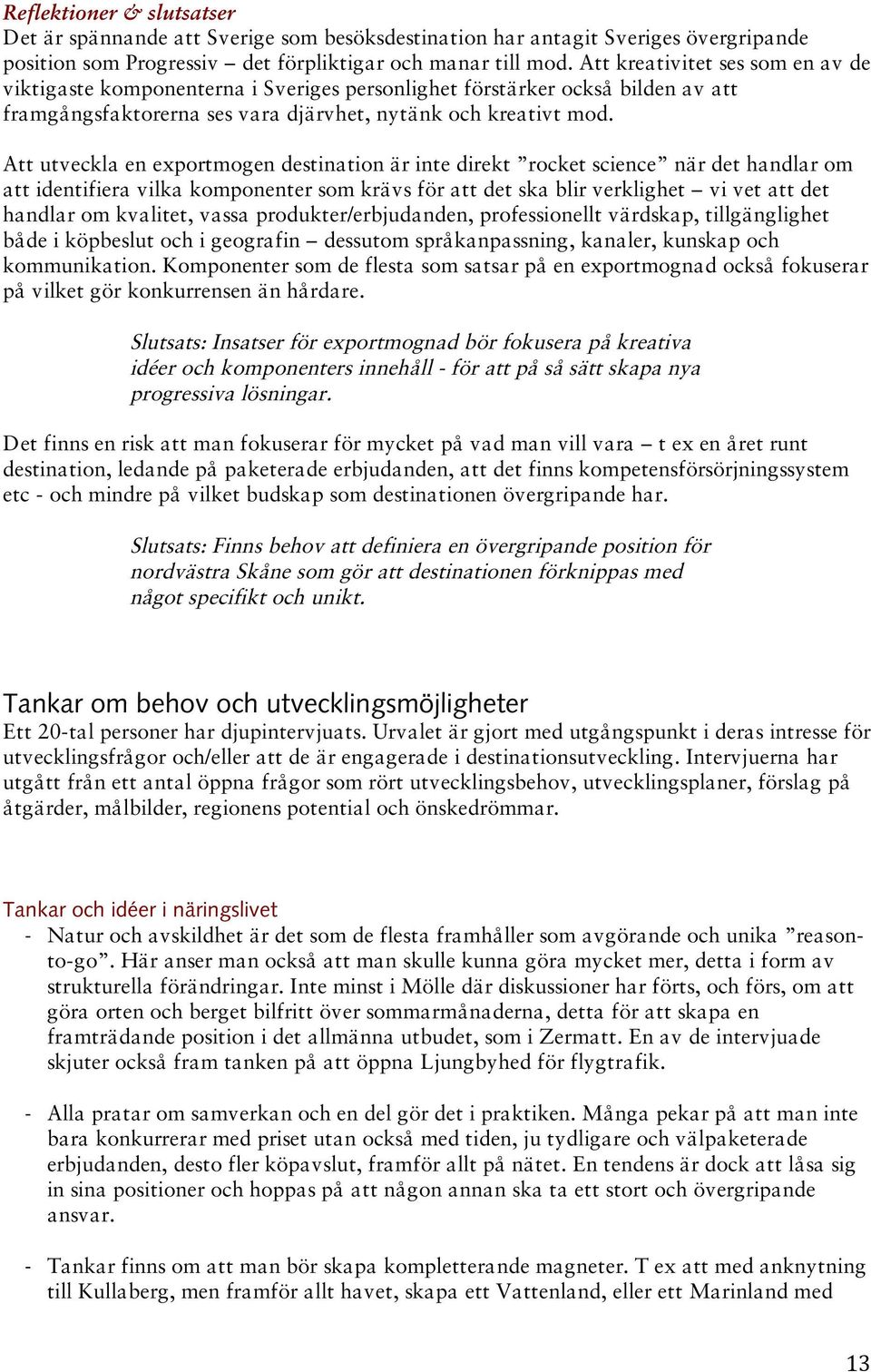 Att utveckla en exportmogen destination är inte direkt rocket science när det handlar om att identifiera vilka komponenter som krävs för att det ska blir verklighet vi vet att det handlar om