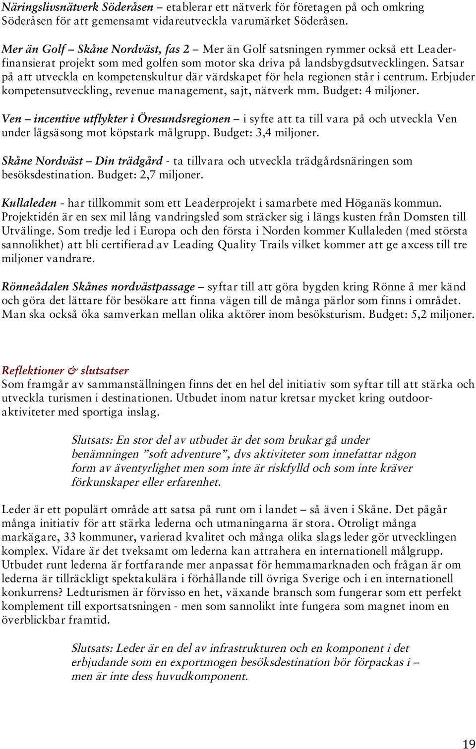 Satsar på att utveckla en kompetenskultur där värdskapet för hela regionen står i centrum. Erbjuder kompetensutveckling, revenue management, sajt, nätverk mm. Budget: 4 miljoner.