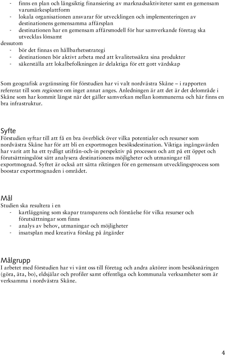 med att kvalitetssäkra sina produkter - säkerställa att lokalbefolkningen är delaktiga för ett gott värdskap Som geografisk avgränsning för förstudien har vi valt nordvästra Skåne i rapporten