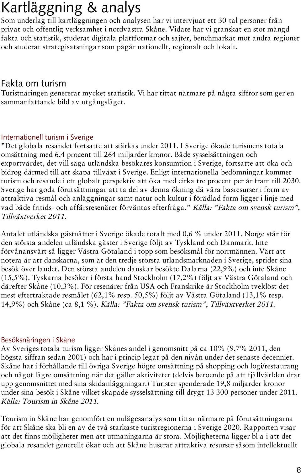 lokalt. Fakta om turism Turistnäringen genererar mycket statistik. Vi har tittat närmare på några siffror som ger en sammanfattande bild av utgångsläget.