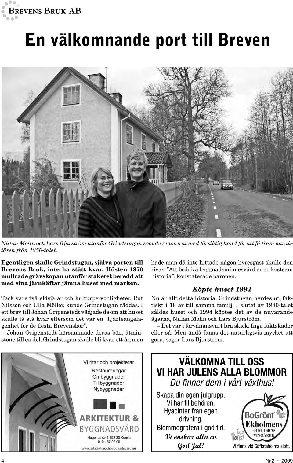 Tack vare två eldsjälar och kulturpersonligheter, Rut Nilsson och Ulla Möller, kunde Grindstugan räddas.