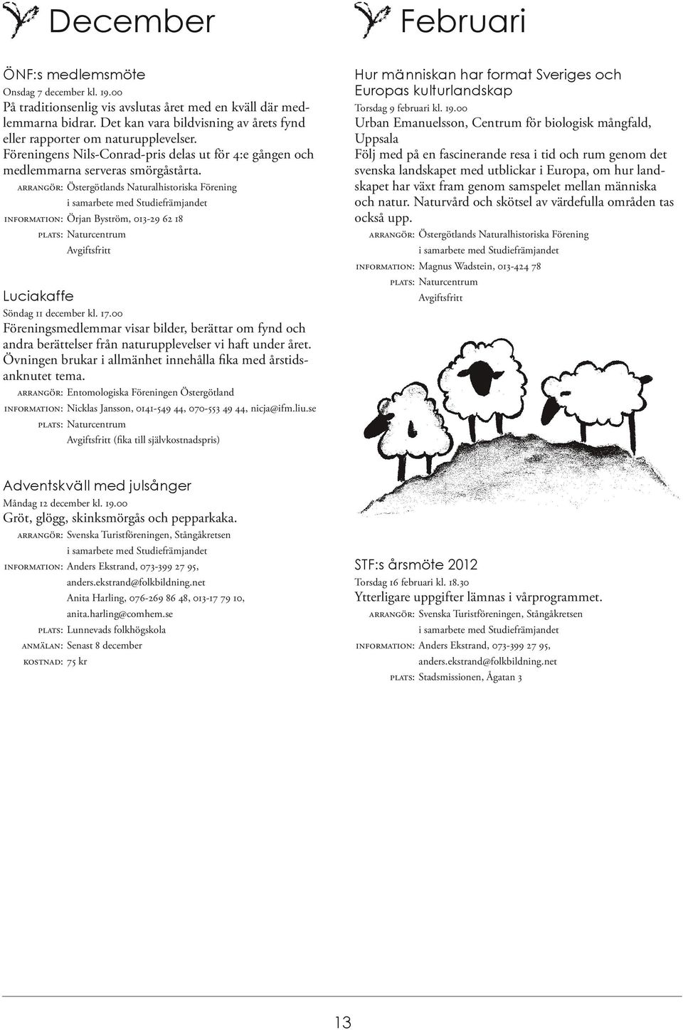 ARRANGÖR: Östergötlands Naturalhistoriska Förening INFORMATION: Örjan Byström, 013-29 62 18 Luciakaffe Söndag 11 december kl. 17.