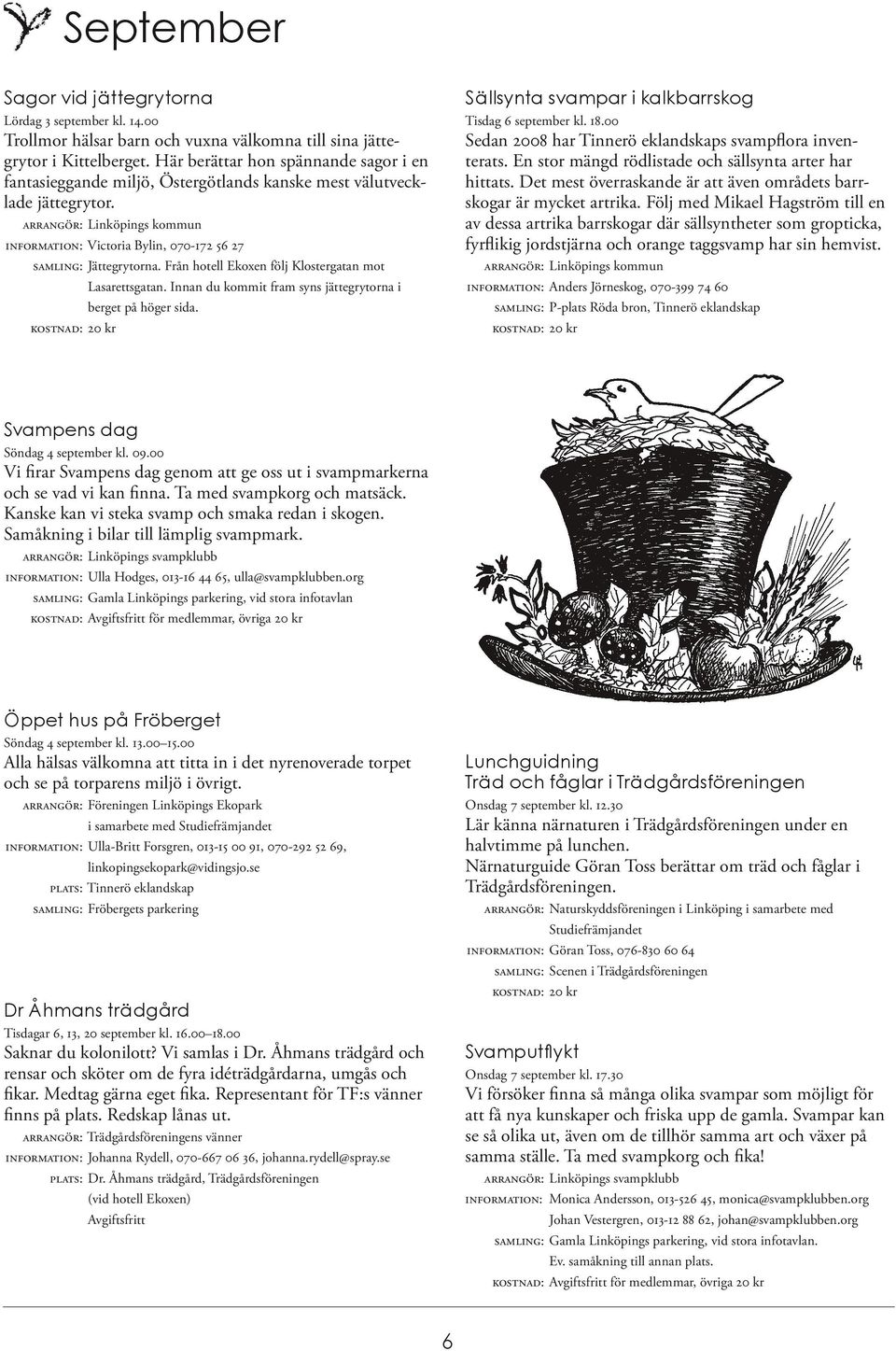 ARRANGÖR: Linköpings kommun INFORMATION: Victoria Bylin, 070-172 56 27 SAMLING: Jättegrytorna. Från hotell Ekoxen följ Klostergatan mot Lasarettsgatan.