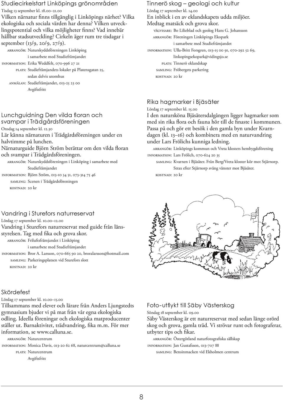 ARRANGÖR: Naturskyddsföreningen Linköping INFORMATION: Erika Weddfelt, 070-996 27 21 PLATS: Studiefrämjandets lokaler på Platensgatan 25, sedan delvis utomhus ANMÄLAN: Studiefrämjandet, 013-25 23 00