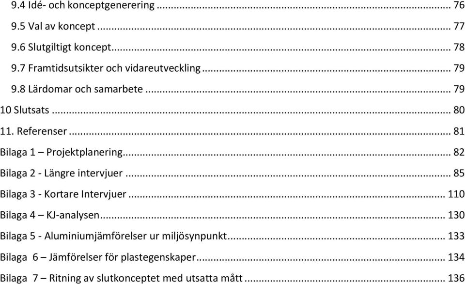 .. 81 Bilaga 1 Projektplanering... 82 Bilaga 2 - Längre intervjuer... 85 Bilaga 3 - Kortare Intervjuer.