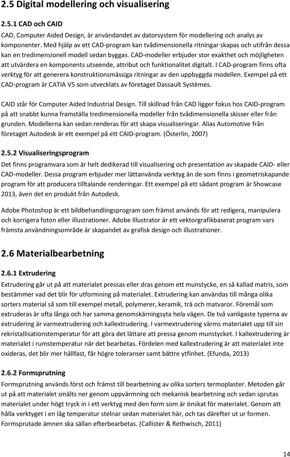 CAD-modeller erbjuder stor exakthet och möjligheten att utvärdera en komponents utseende, attribut och funktionalitet digitalt.