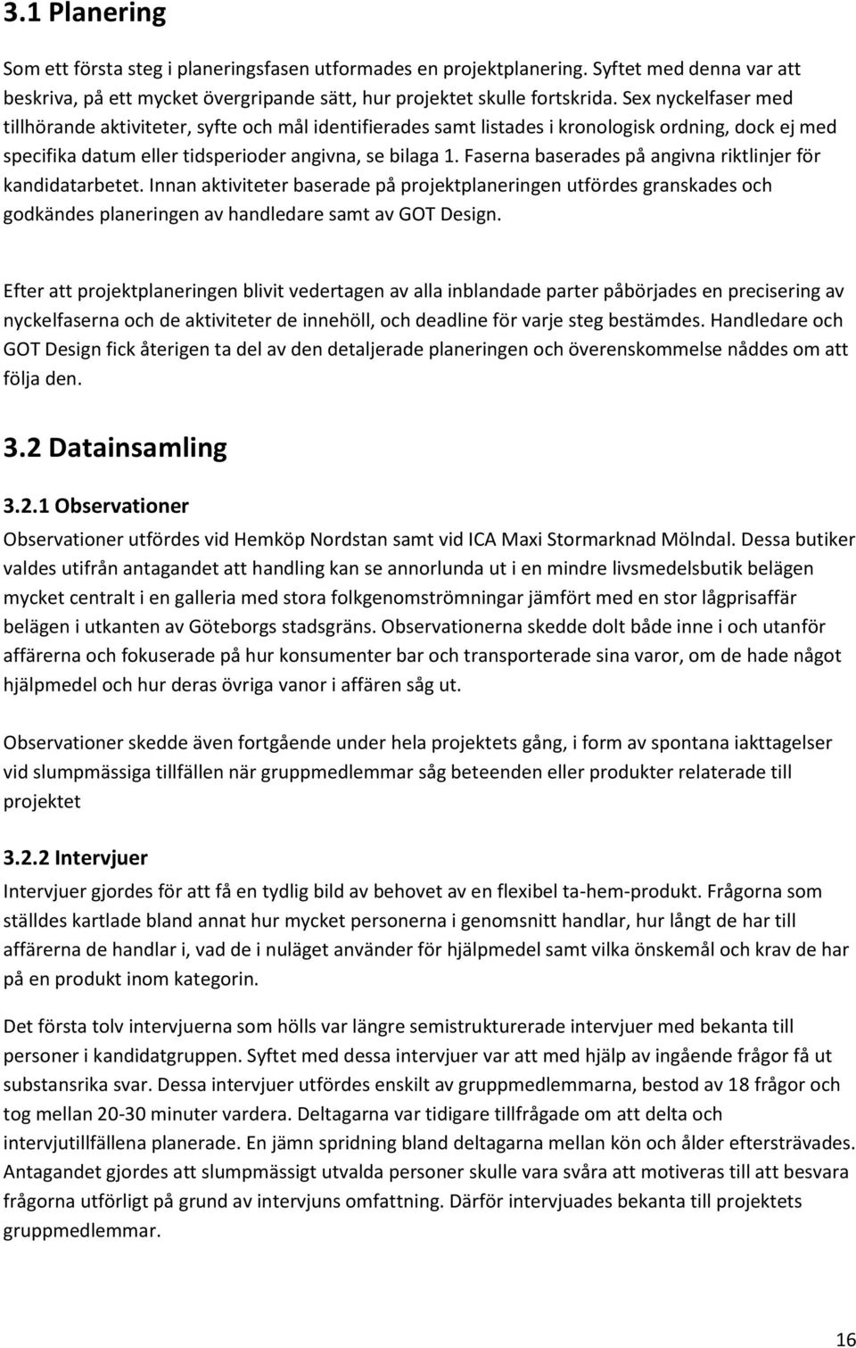 Faserna baserades på angivna riktlinjer för kandidatarbetet. Innan aktiviteter baserade på projektplaneringen utfördes granskades och godkändes planeringen av handledare samt av GOT Design.