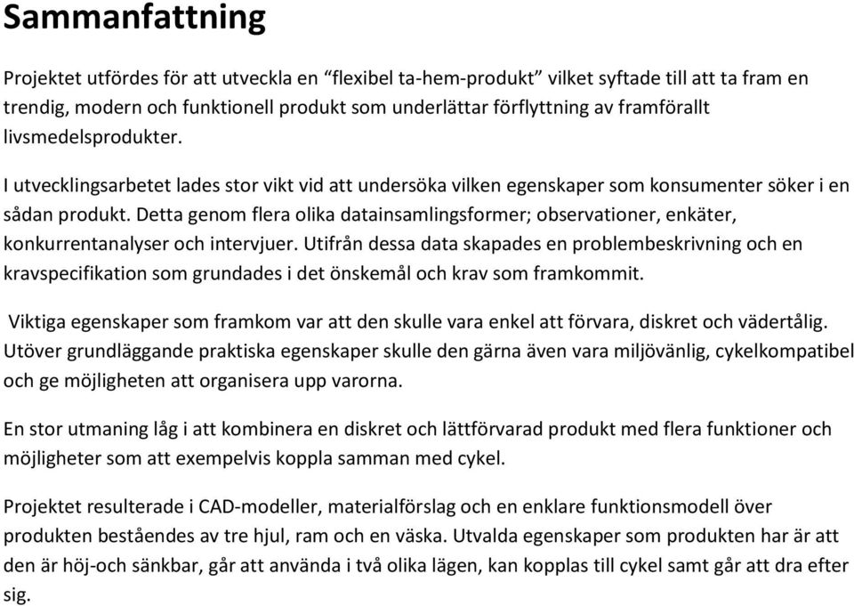 Detta genom flera olika datainsamlingsformer; observationer, enkäter, konkurrentanalyser och intervjuer.