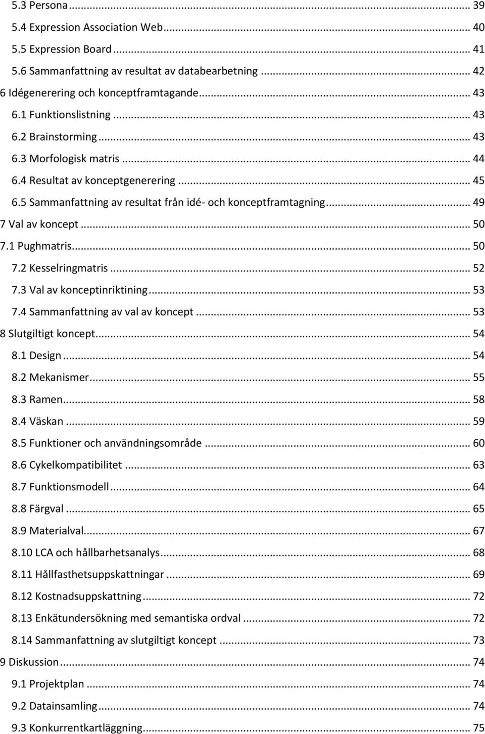 .. 49 7 Val av koncept... 50 7.1 Pughmatris... 50 7.2 Kesselringmatris... 52 7.3 Val av konceptinriktining... 53 7.4 Sammanfattning av val av koncept... 53 8 Slutgiltigt koncept... 54 8.1 Design.