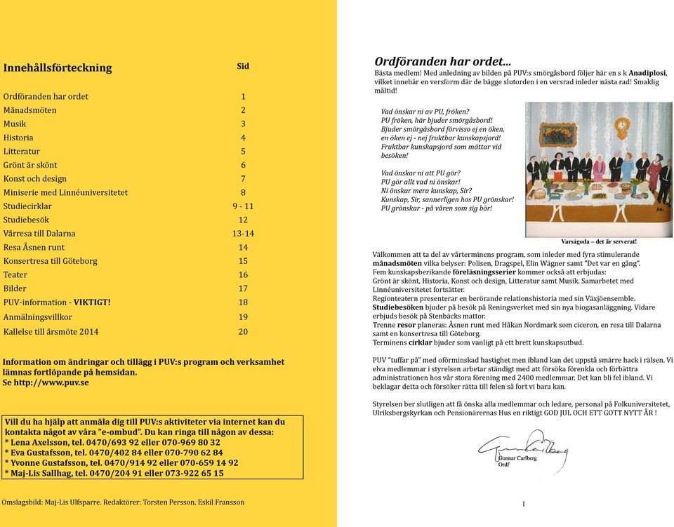 18 Anmälningsvillkor 19 Kallelse till årsmöte 2014 20 Information om ändringar och tillägg i PUV:s program och verksamhet lämnas fortlöpande på hemsidan. Se http://www.puv.
