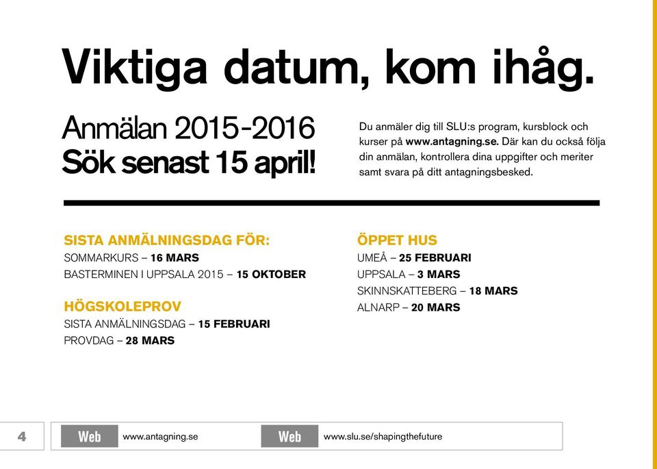 SISTA ANMÄLNINGSDAG FÖR: SOMMARKURS 16 MARS BASTERMINEN I UPPSALA 2015 15 OKTOBER HÖGSKOLEPROV SISTA ANMÄLNINGSDAG 15 FEBRUARI