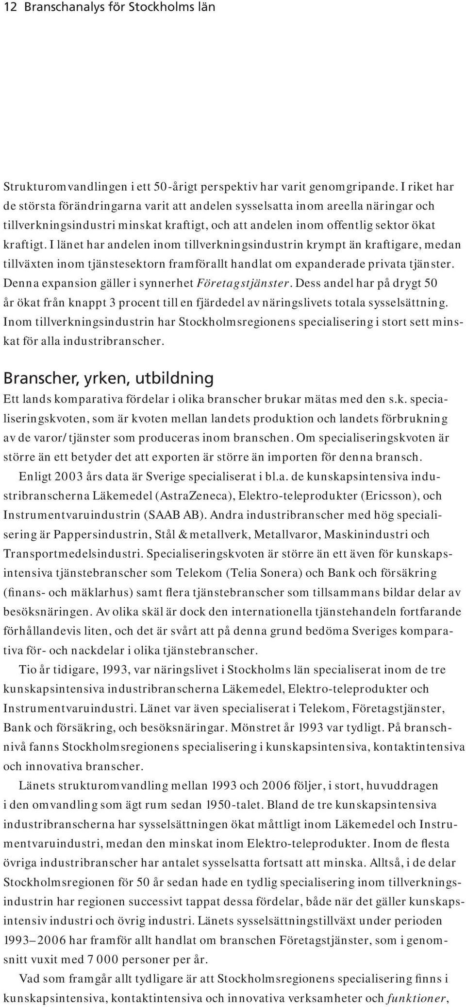 I länet har andelen inom tillverkningsindustrin krympt än kraftigare, medan tillväxten inom tjänstesektorn framförallt handlat om expanderade privata tjänster.