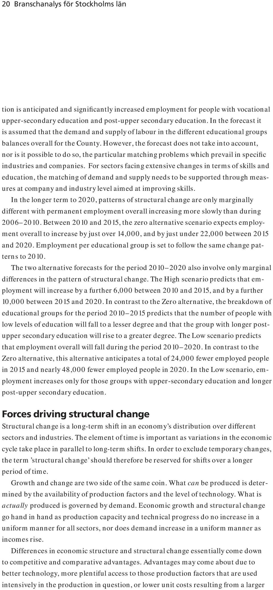 However, the forecast does not take into account, nor is it possible to do so, the particular matching problems which prevail in specific industries and companies.