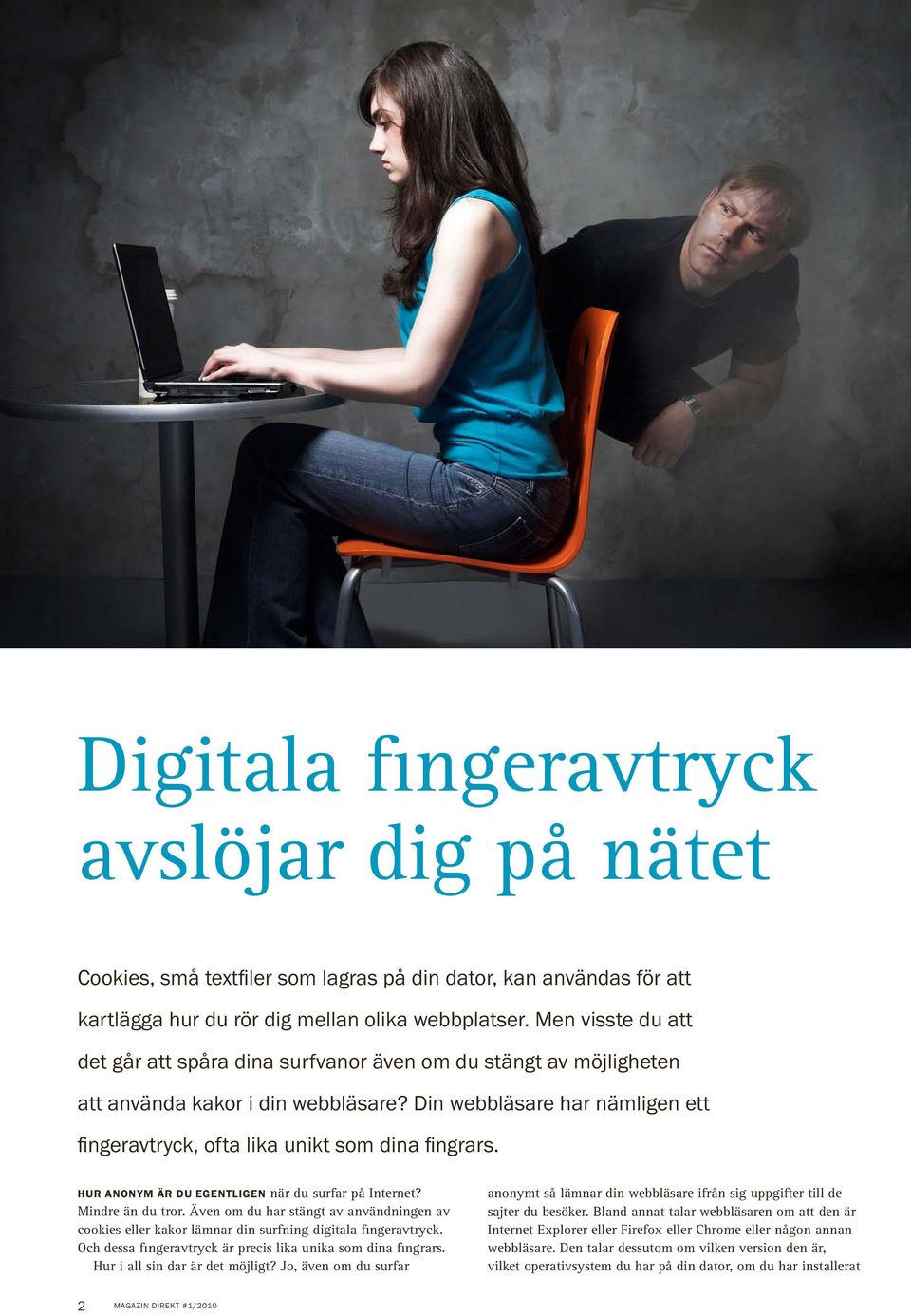 Din webbläsare har nämligen ett fingeravtryck, ofta lika unikt som dina fingrars. Hur anonym är du egentligen när du surfar på Internet? Mindre än du tror.