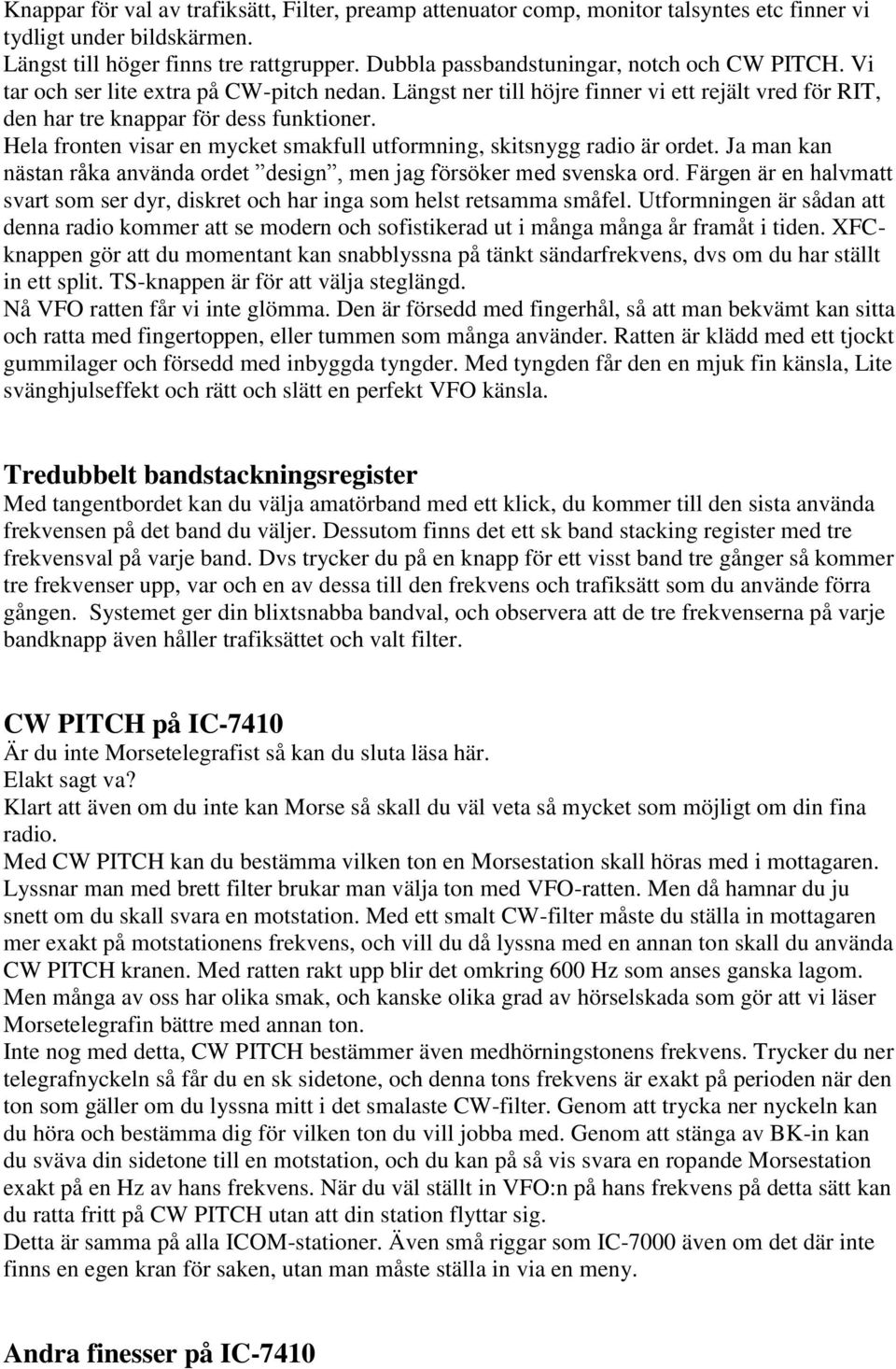 Hela fronten visar en mycket smakfull utformning, skitsnygg radio är ordet. Ja man kan nästan råka använda ordet design, men jag försöker med svenska ord.