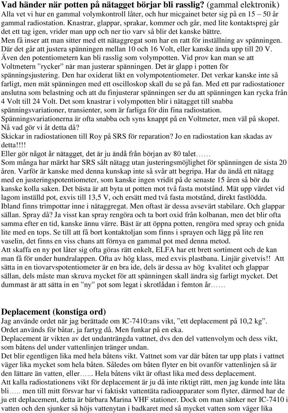 Men få inser att man sitter med ett nätaggregat som har en ratt för inställning av spänningen. Där det går att justera spänningen mellan 10 och 16 Volt, eller kanske ända upp till 20 V.