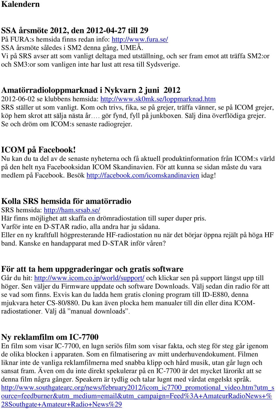 Amatörradioloppmarknad i Nykvarn 2 juni 2012 2012-06-02 se klubbens hemsida: http://www.sk0mk.se/loppmarknad.htm SRS ställer ut som vanligt.