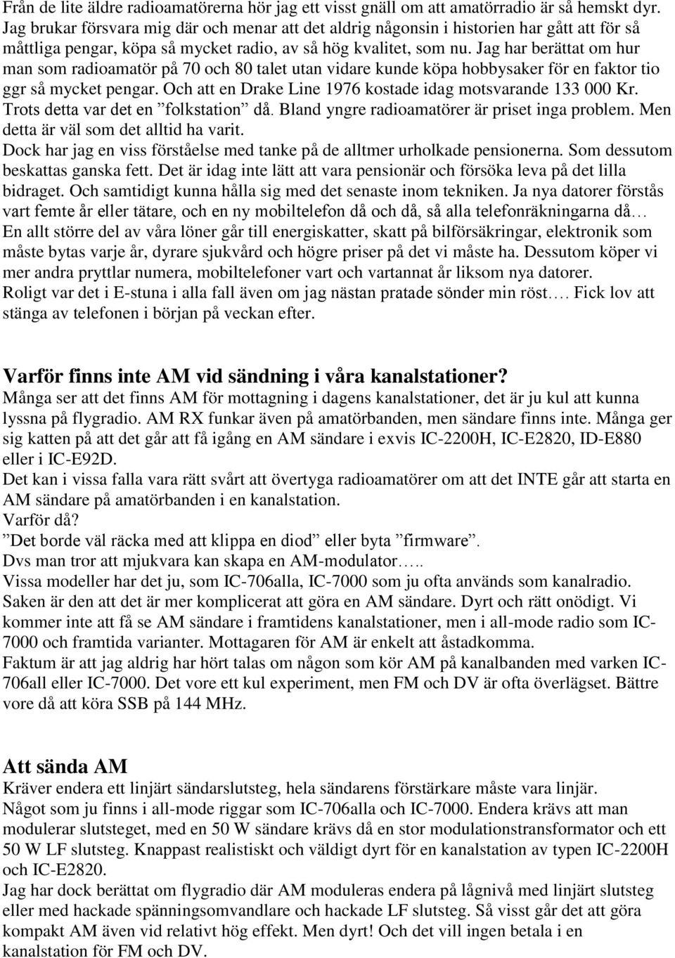 Jag har berättat om hur man som radioamatör på 70 och 80 talet utan vidare kunde köpa hobbysaker för en faktor tio ggr så mycket pengar. Och att en Drake Line 1976 kostade idag motsvarande 133 000 Kr.