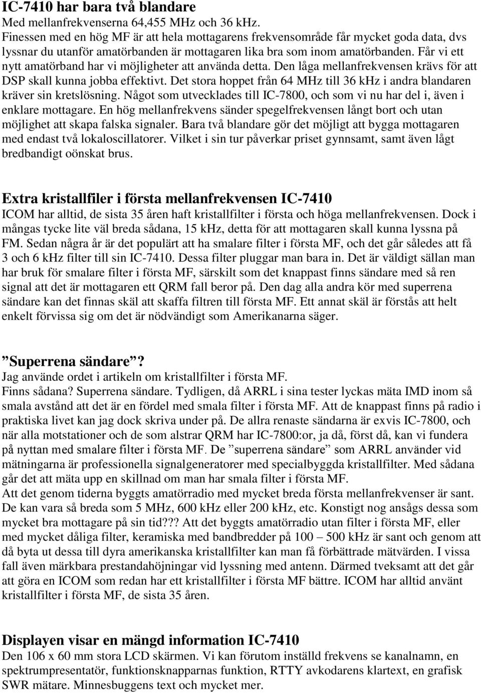 Får vi ett nytt amatörband har vi möjligheter att använda detta. Den låga mellanfrekvensen krävs för att DSP skall kunna jobba effektivt.