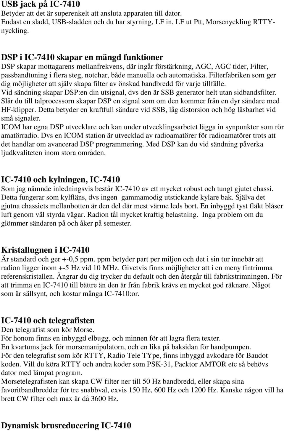 Filterfabriken som ger dig möjligheter att själv skapa filter av önskad bandbredd för varje tillfälle. Vid sändning skapar DSP:en din utsignal, dvs den är SSB generator helt utan sidbandsfilter.