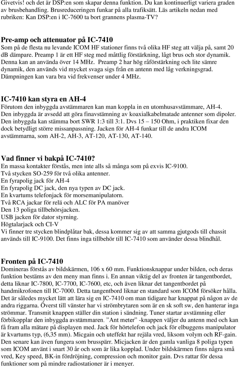 Pre-amp och attenuator på IC-7410 Som på de flesta nu levande ICOM HF stationer finns två olika HF steg att välja på, samt 20 db dämpare.