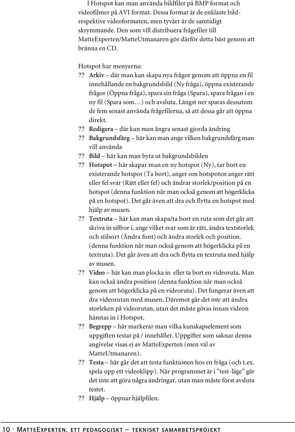 ? Arkiv där man kan skapa nya frågor genom att öppna en fil innehållande en bakgrundsbild (Ny fråga), öppna existerande frågor (Öppna fråga), spara sin fråga (Spara), spara frågan i en ny fil (Spara