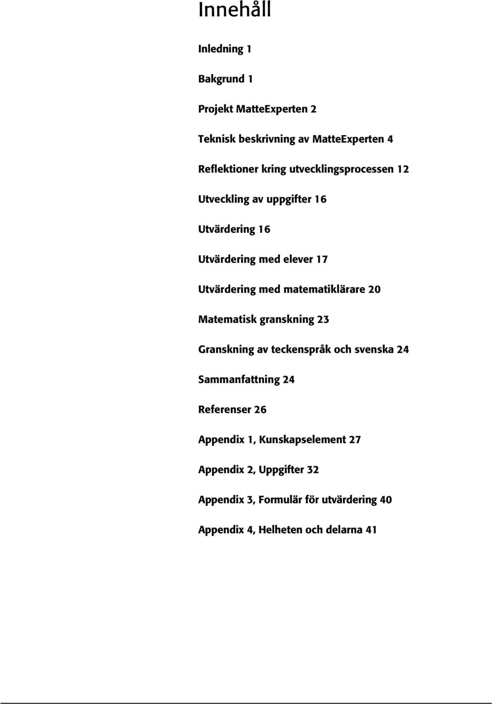 matematiklärare 20 Matematisk granskning 23 Granskning av teckenspråk och svenska 24 Sammanfattning 24 Referenser 26