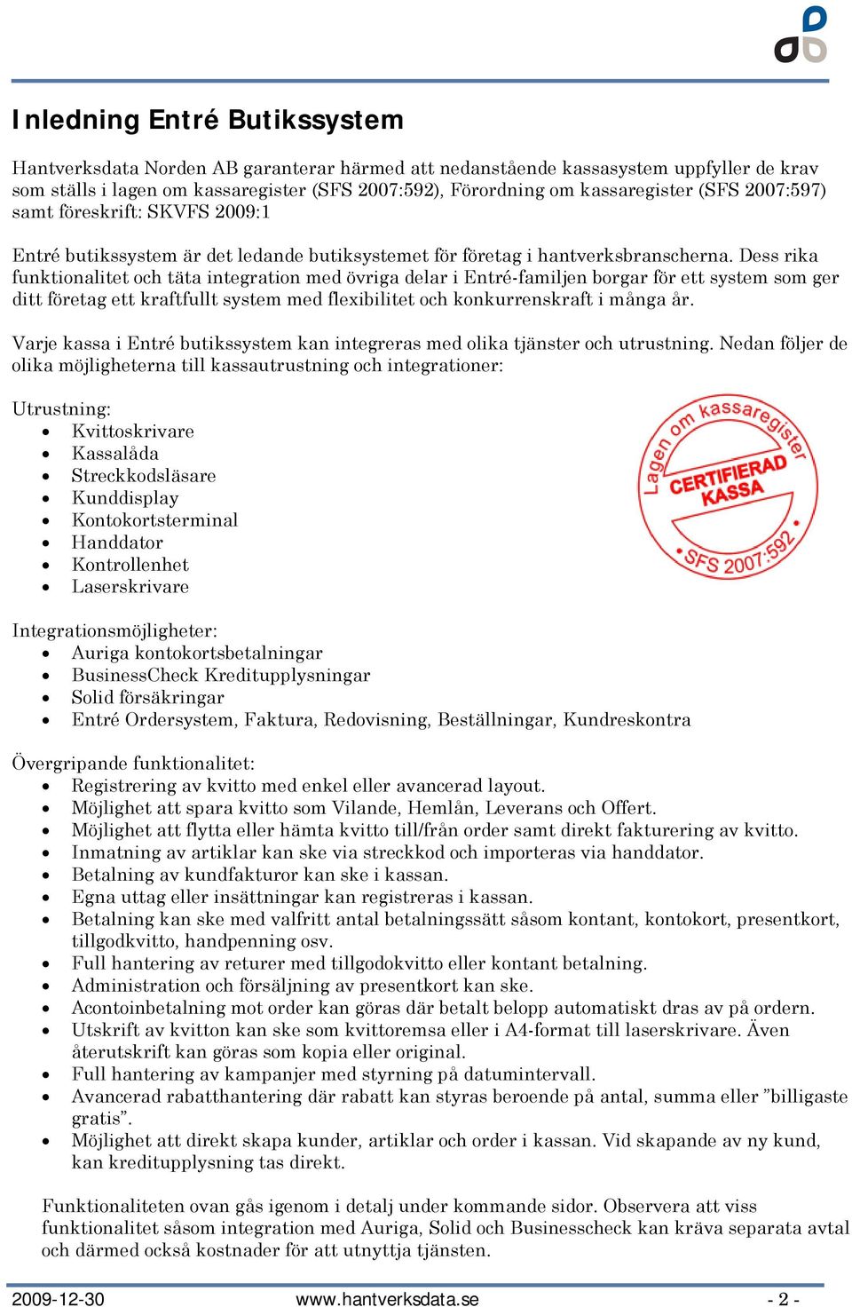 Dess rika funktinalitet ch täta integratin med övriga delar i Entré-familjen brgar för ett system sm ger ditt företag ett kraftfullt system med flexibilitet ch knkurrenskraft i många år.