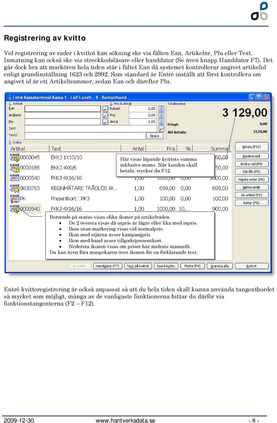 Det går dck bra att markören hela tiden står i fältet Ean då systemet kntrllerar angivet artikelid enligt grundinställning 1623 ch 2992.