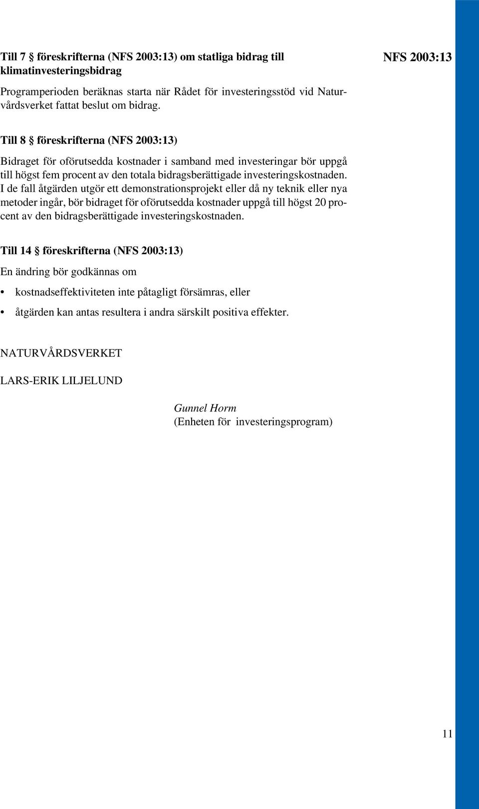 I de fall åtgärden utgör ett demonstrationsprojekt eller då ny teknik eller nya metoder ingår, bör bidraget för oförutsedda kostnader uppgå till högst 20 procent av den bidragsberättigade