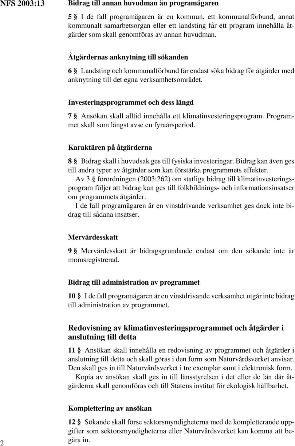 Investeringsprogrammet och dess längd 7 Ansökan skall alltid innehålla ett klimatinvesteringsprogram. Programmet skall som längst avse en fyraårsperiod.