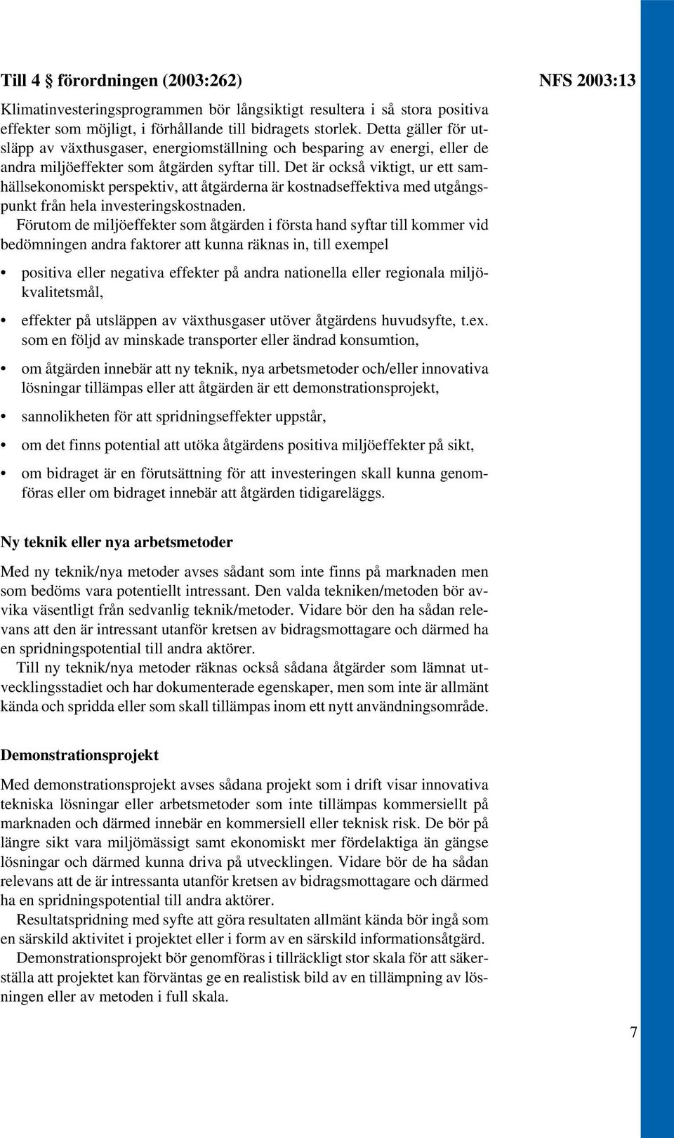 Det är också viktigt, ur ett samhällsekonomiskt perspektiv, att åtgärderna är kostnadseffektiva med utgångspunkt från hela investeringskostnaden.