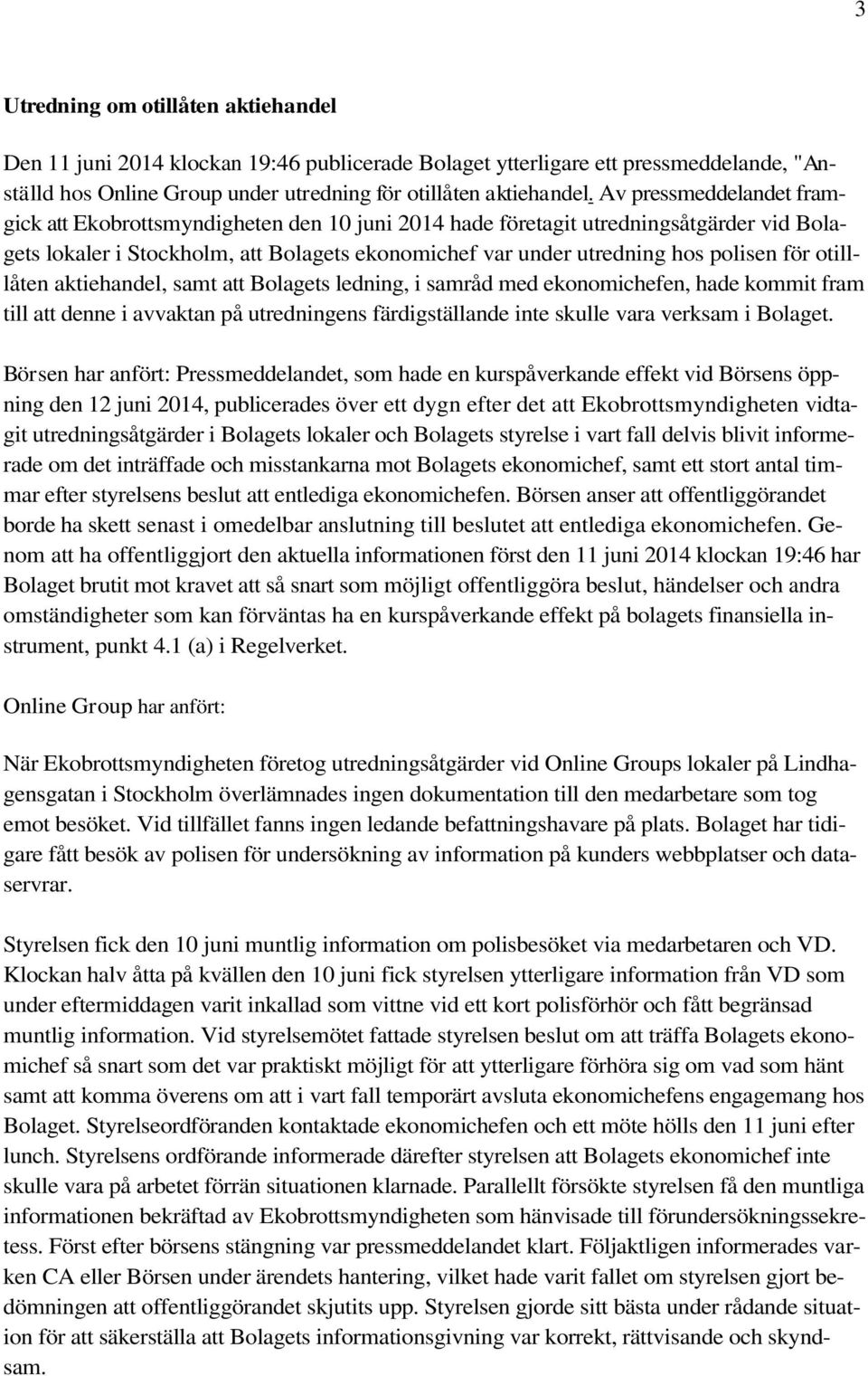 otilllåten aktiehandel, samt att Bolagets ledning, i samråd med ekonomichefen, hade kommit fram till att denne i avvaktan på utredningens färdigställande inte skulle vara verksam i Bolaget.