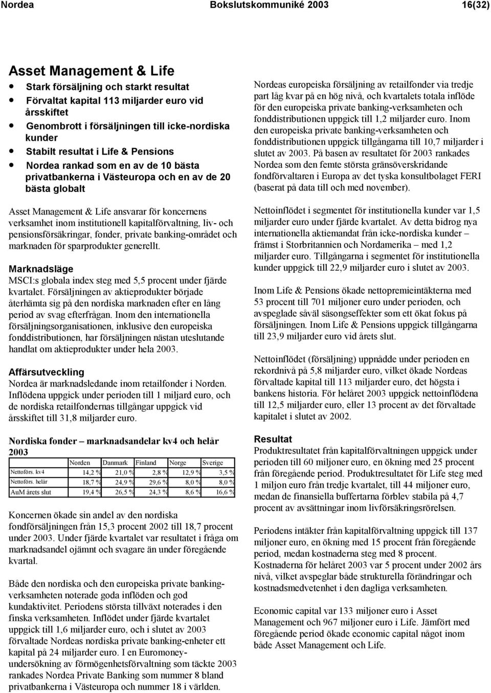 institutionell kapitalförvaltning, liv- och pensionsförsäkringar, fonder, private banking-området och marknaden för sparprodukter generellt.