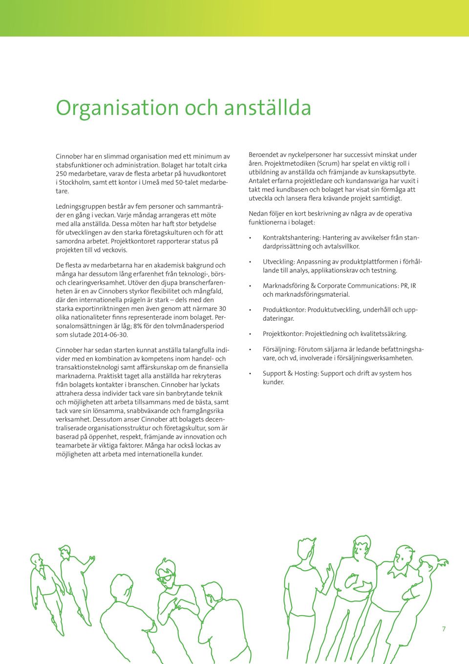 Ledningsgruppen består av fem personer och sammanträder en gång i veckan. Varje måndag arrangeras ett möte med alla anställda.