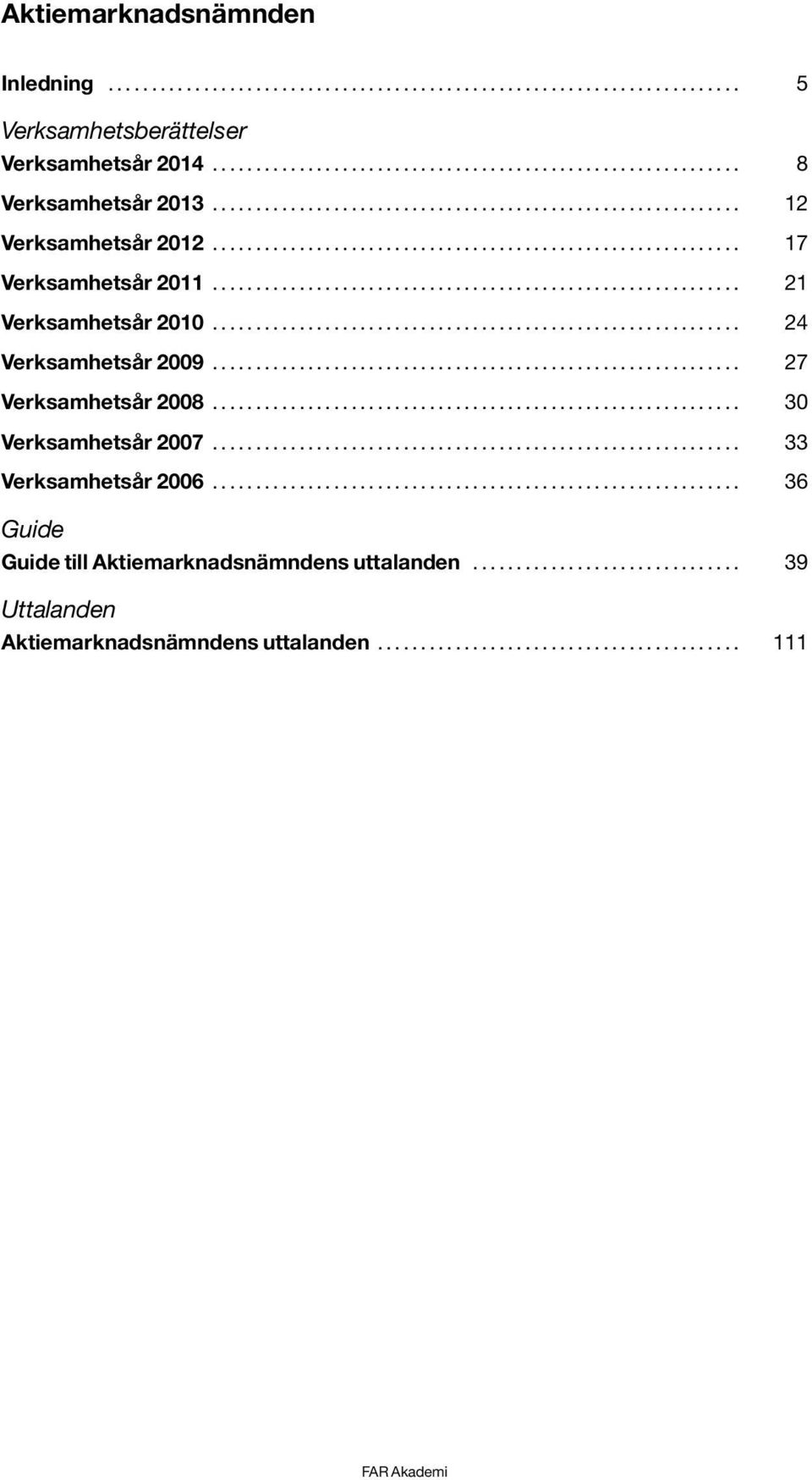 .. 21 Verksamhetsår 2010... 24 Verksamhetsår 2009... 27 Verksamhetsår 2008.