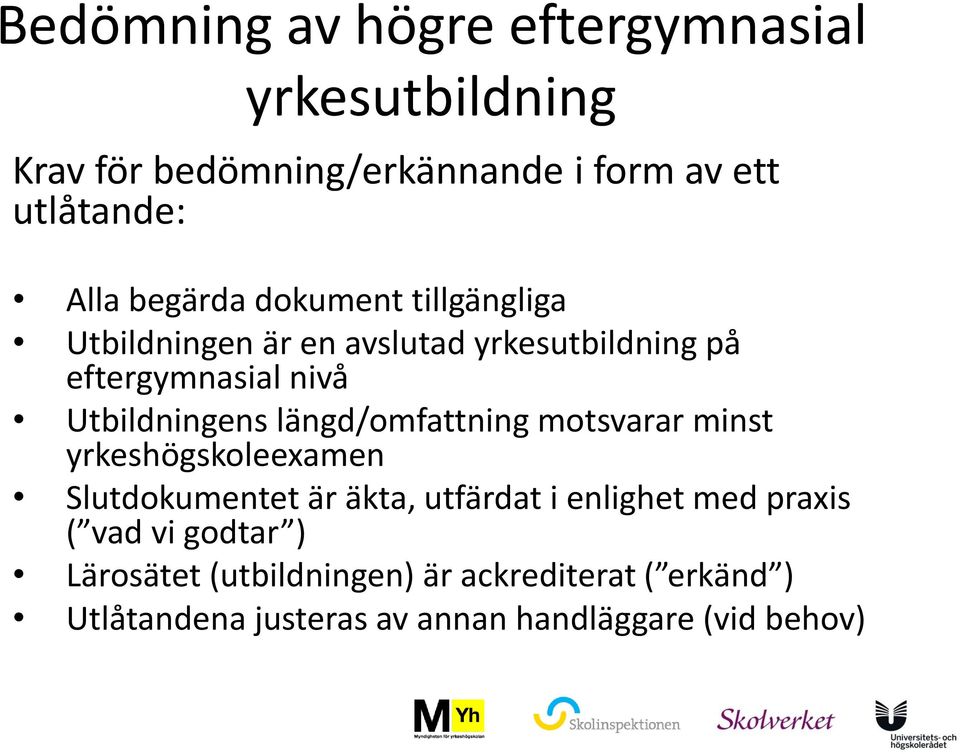 längd/omfattning motsvarar minst yrkeshögskoleexamen Slutdokumentet är äkta, utfärdat i enlighet med praxis (