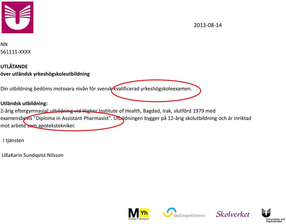 Utländsk utbildning: 2-årig eftergymnasial utbildning vid Higher Institute of Health, Bagdad, Irak, slutförd