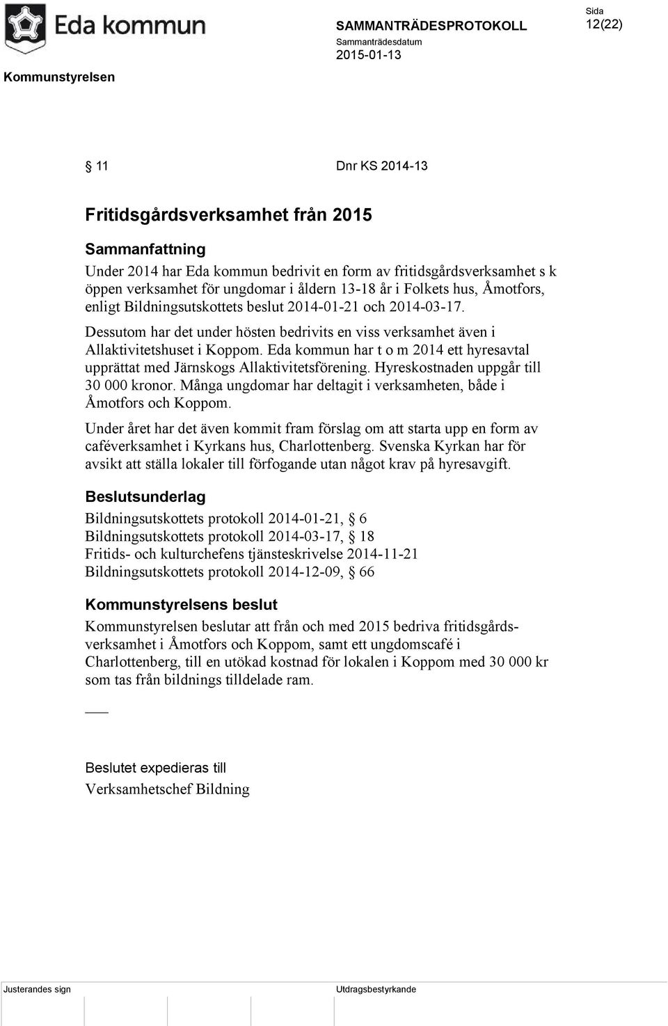 Eda kommun har t o m 2014 ett hyresavtal upprättat med Järnskogs Allaktivitetsförening. Hyreskostnaden uppgår till 30 000 kronor.