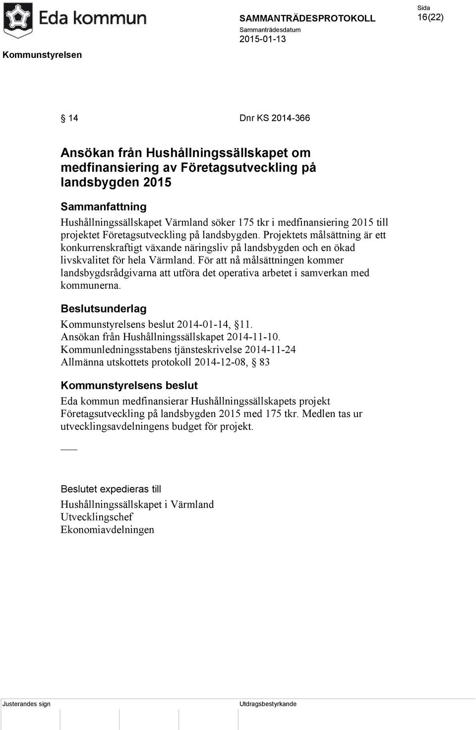 För att nå målsättningen kommer landsbygdsrådgivarna att utföra det operativa arbetet i samverkan med kommunerna. Kommunstyrelsens beslut 2014-01-14, 11.