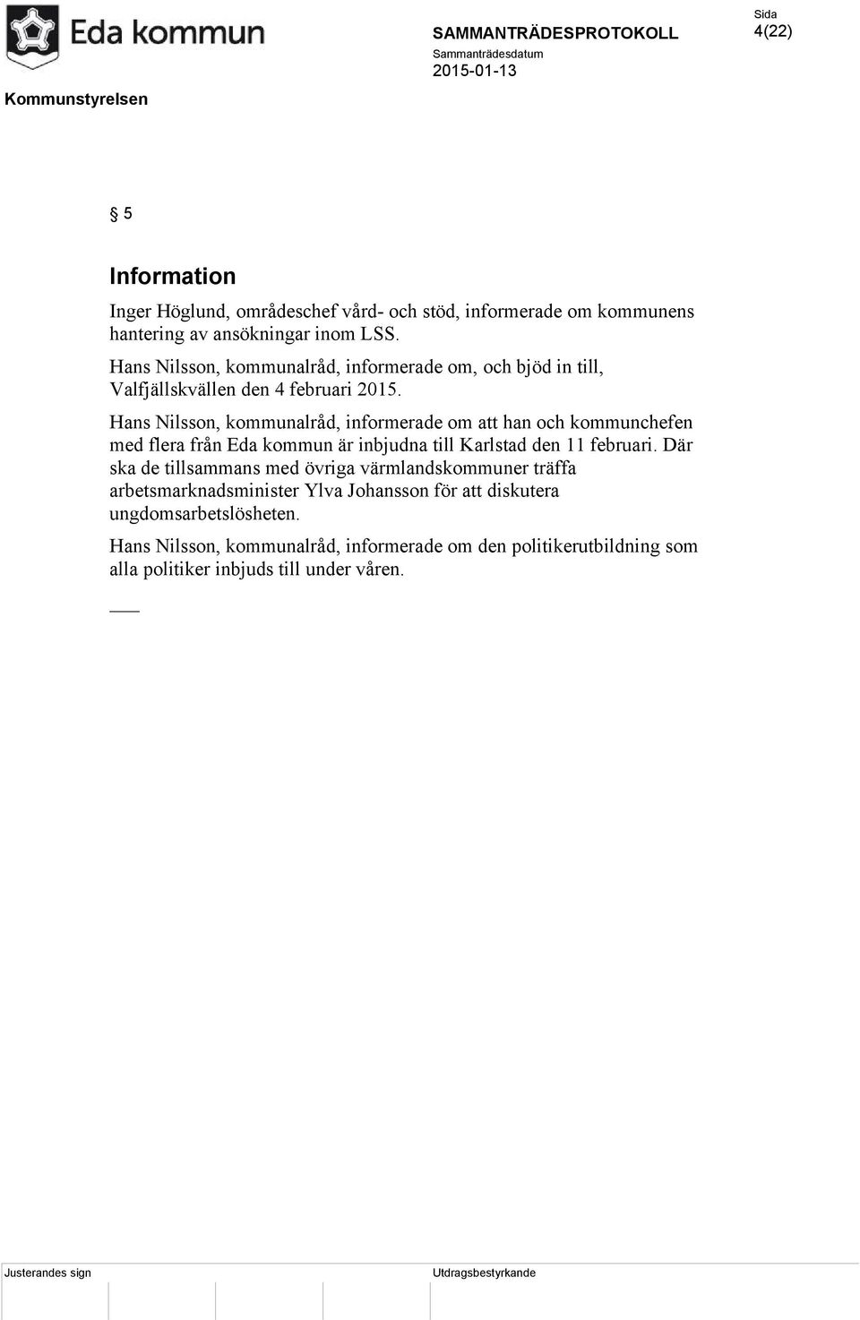 Hans Nilsson, kommunalråd, informerade om att han och kommunchefen med flera från Eda kommun är inbjudna till Karlstad den 11 februari.