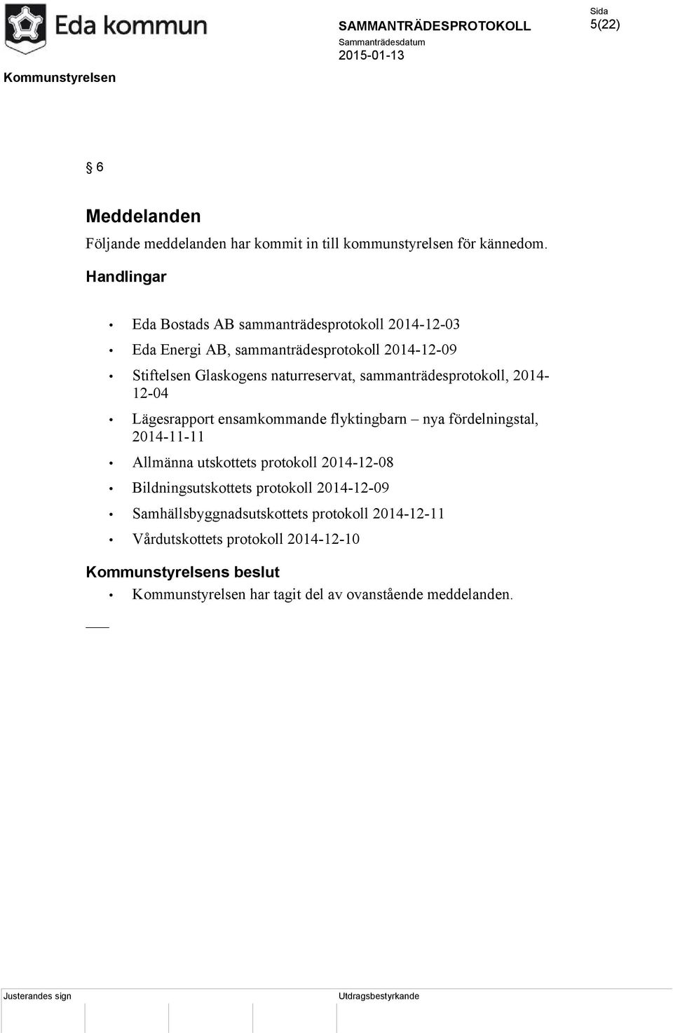 sammanträdesprotokoll, 2014-12-04 Lägesrapport ensamkommande flyktingbarn nya fördelningstal, 2014-11-11 Allmänna utskottets protokoll 2014-12-08