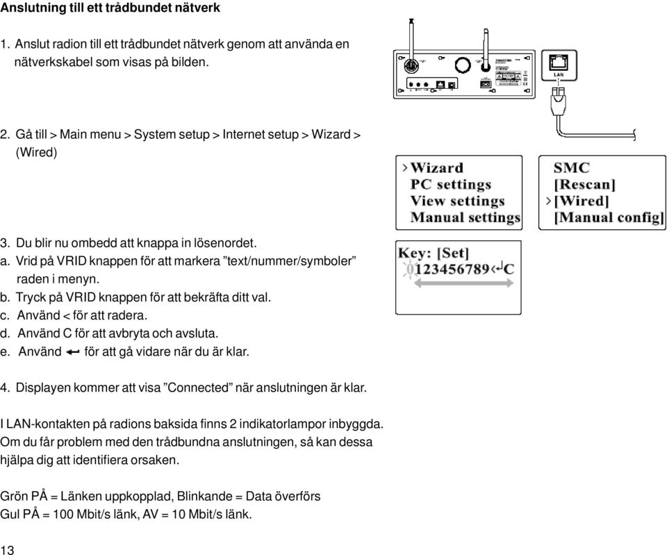 c. Använd < för att radera. d. Använd C för att avbryta och avsluta. e. Använd för att gå vidare när du är klar. 4. Displayen kommer att visa Connected när anslutningen är klar.