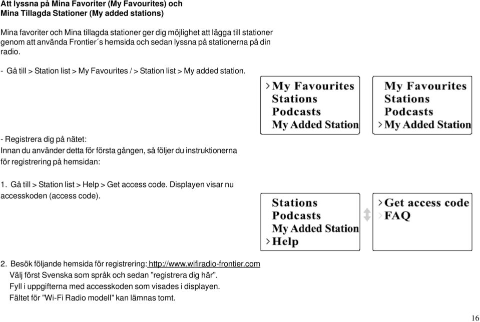 - Registrera dig på nätet: Innan du använder detta för första gången, så följer du instruktionerna för registrering på hemsidan: 1. Gå till > Station list > Help > Get access code.