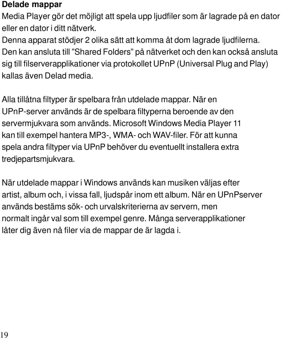 Alla tillåtna filtyper är spelbara från utdelade mappar. När en UPnP-server används är de spelbara filtyperna beroende av den servermjukvara som används.