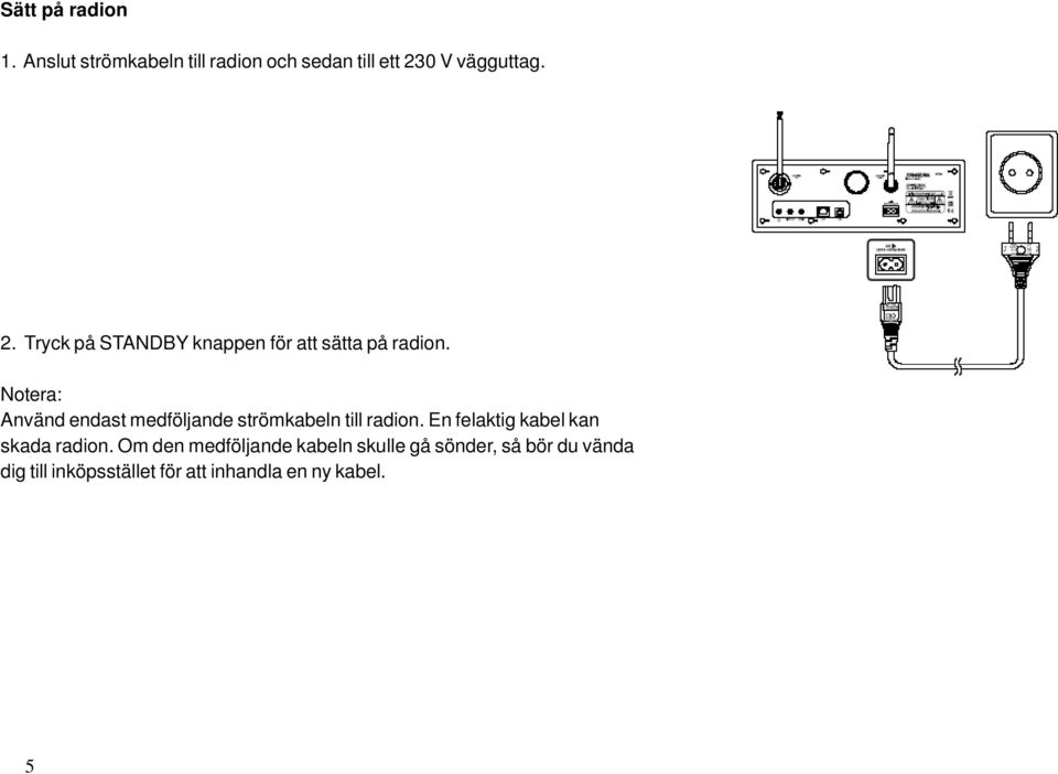 Notera: Använd endast medföljande strömkabeln till radion.