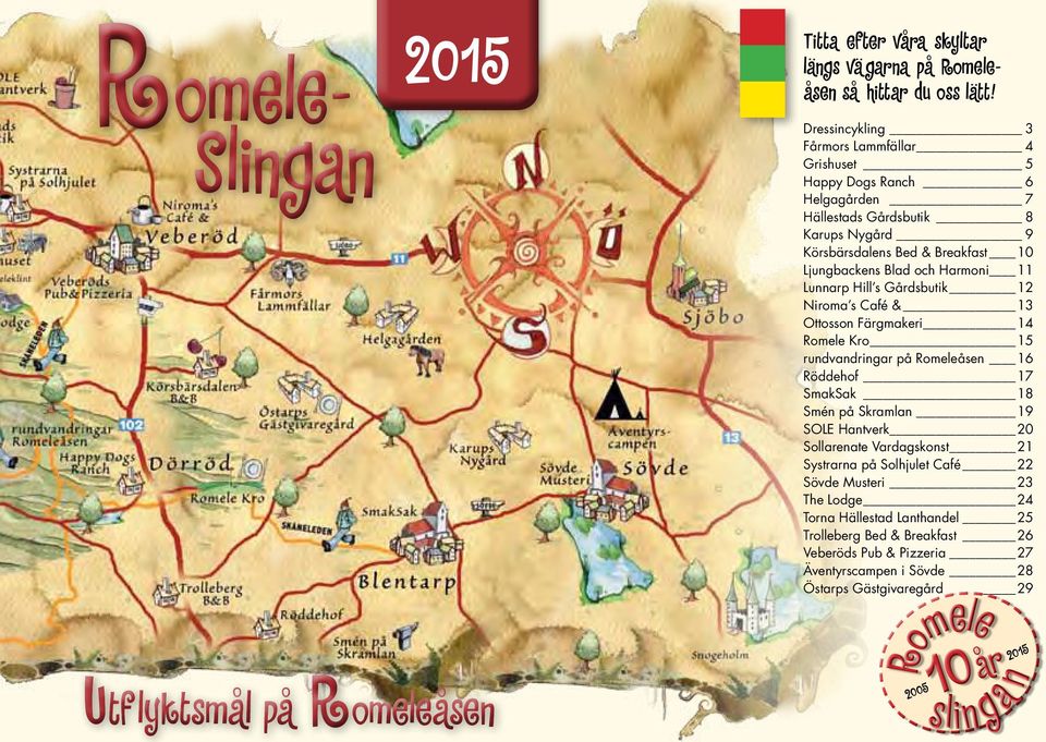 11 Lunnarp Hill s Gårdsbutik 12 Niroma s Café & 13 Ottosson Färgmakeri 14 Romele Kro 15 rundvandringar på Romeleåsen 16 Röddehof 17 SmakSak 18 Smén på Skramlan 19 SOLE Hantverk 20